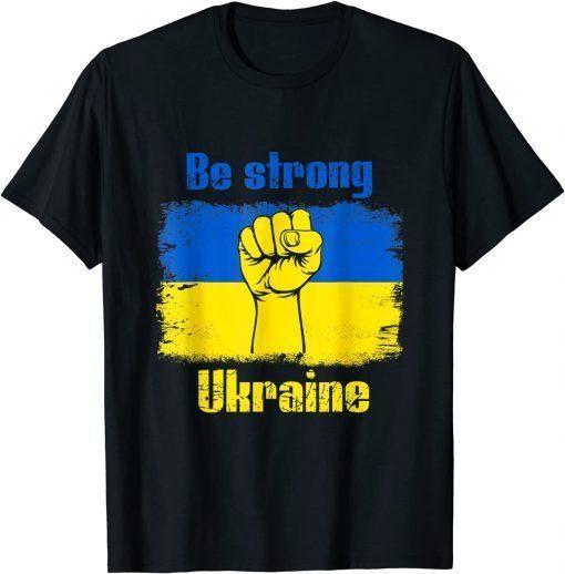 Be Strong Ukarinian We Support Ukraine Ukaraine Flag T-Shirt