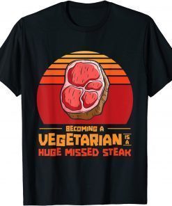 Becoming A Vegetarian Is A Huge Missed Steak Barbeques Grill T-Shirt