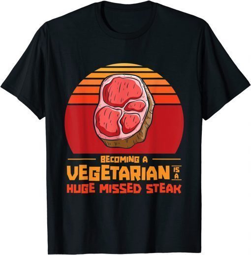 Becoming A Vegetarian Is A Huge Missed Steak Barbeques Grill T-Shirt