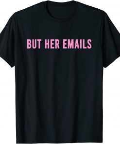 But Her Emails T-Shirt