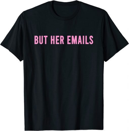 But Her Emails T-Shirt