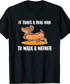 Dachshund Owner It Takes Real Man to Walk Weiners T-Shirt