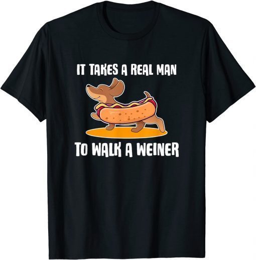 Dachshund Owner It Takes Real Man to Walk Weiners T-Shirt