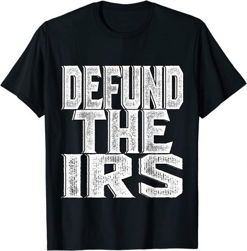 Defund The IRS Tee Shirt