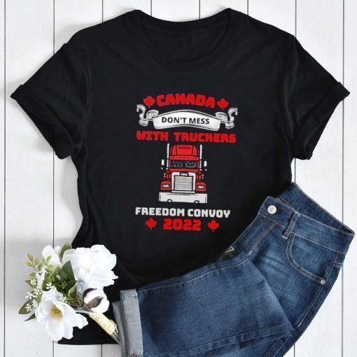 Don't Mess With The Truckers Canada Freedom Convoy 2022 T-Shirt