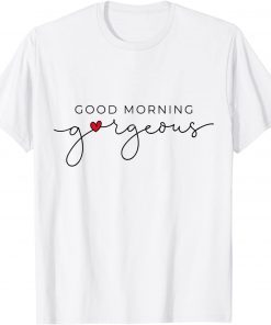 Good Morning Gorgeous With Red Heart Inspirational Saying Tee Shirt