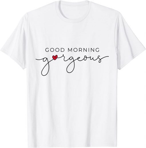 Good Morning Gorgeous With Red Heart Inspirational Saying Tee Shirt