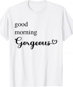 Good Morning Gorgeous with Heart inspirational T-Shirt