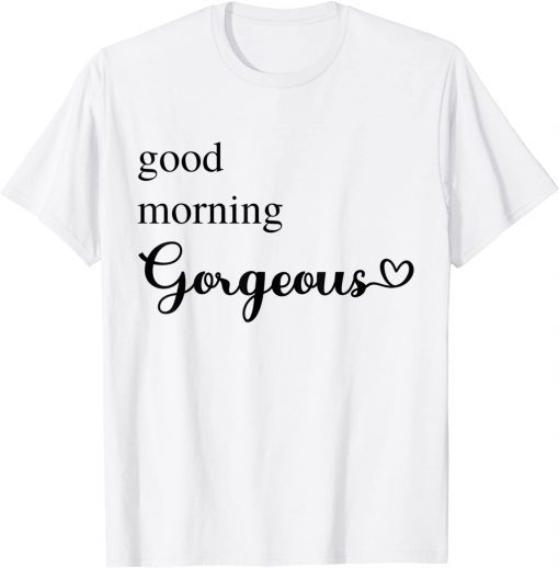 Good Morning Gorgeous with Heart inspirational T-Shirt