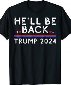 He’ll Be Back Trump 2024 Donald Trump Supporter T-Shirt