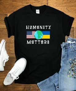 Humanity Matters Ukraine Stand for Ukraine World Peace Anti War Shirt