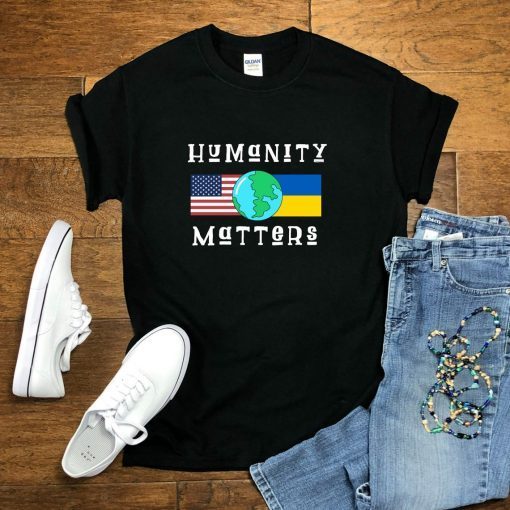 Humanity Matters Ukraine Stand for Ukraine World Peace Anti War Shirt