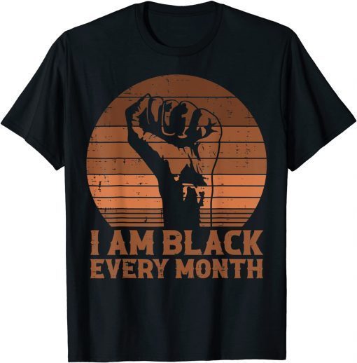 I Am Black Every Month African History BHM Melanin T-Shirt