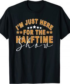 I Am Only Here For The Halftime Show Game Day Soccer Fan Tee Shirt