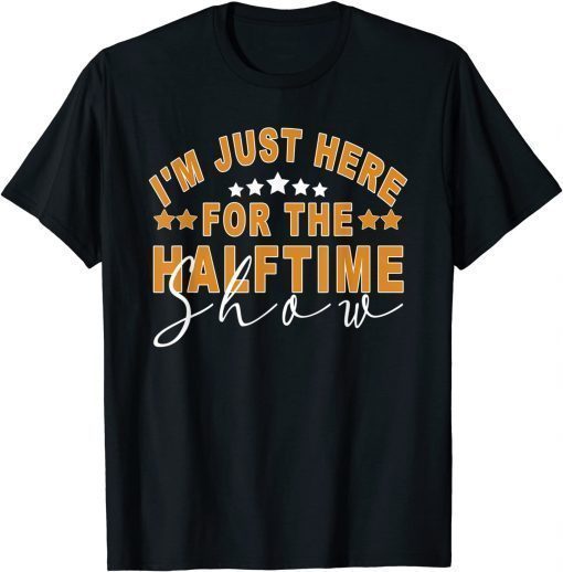 I Am Only Here For The Halftime Show Game Day Soccer Fan Tee Shirt