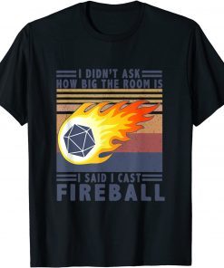 I Didn't Ask How Big The Room Is Said I Cast Fireball T-Shirt