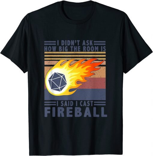 I Didn't Ask How Big The Room Is Said I Cast Fireball T-Shirt