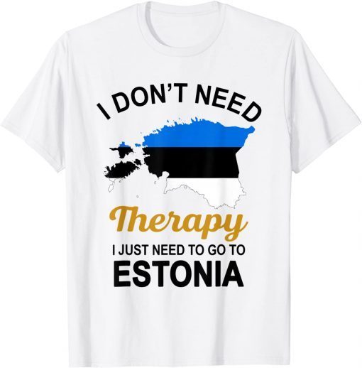 I Don't Need Therapy I Just Need To Go To Estonia Family Tee Shirt