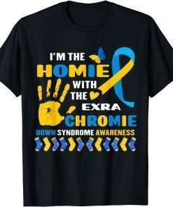 I Have A Homie With The Extra Chromie Down Syndrome Day T-Shirt