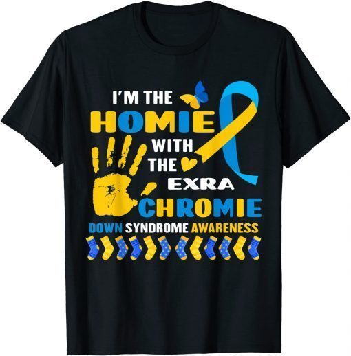 I Have A Homie With The Extra Chromie Down Syndrome Day T-Shirt