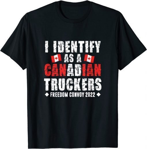 I Identify As A Canadian Trucker Canada Freedom Convoy T-Shirt