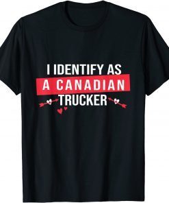 I Identify As A Canadian Trucker Freedom Convoy Love Tee Shirt