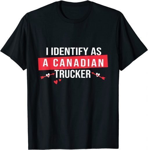 I Identify As A Canadian Trucker Freedom Convoy Love Tee Shirt