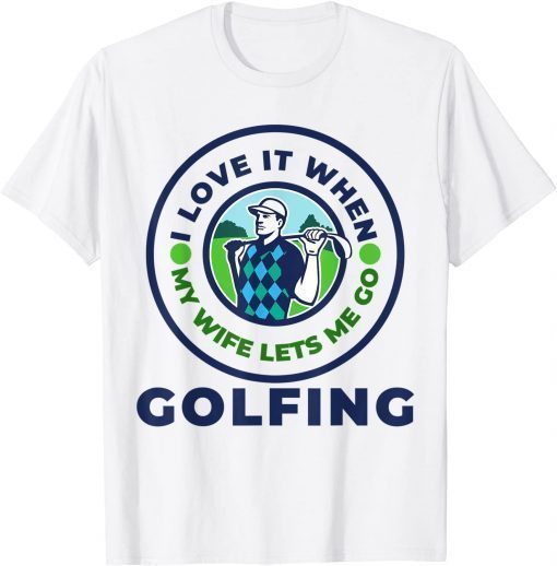 I Love When MY Wife Lets Me GOLFING T-Shirt