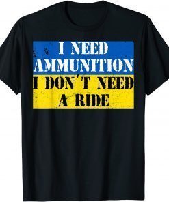 I Need Ammunition I Don't Need A Ride I Stand With Ukraine T-Shirt