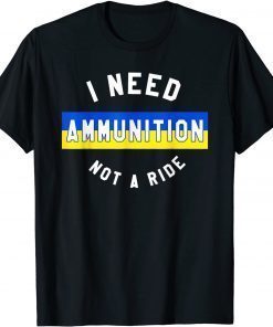 I Need Ammunition Not A Ride T-Shirt