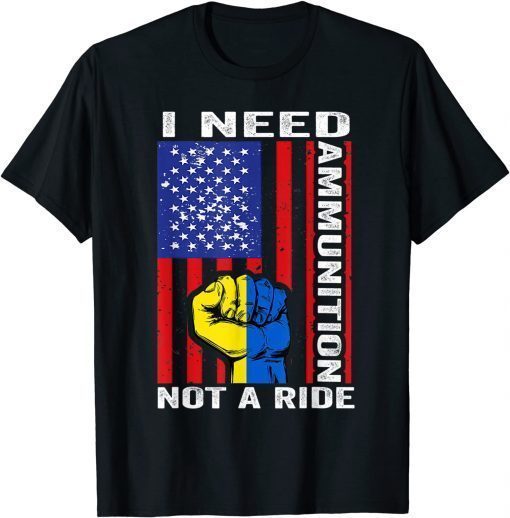 I Need Ammunition Not A Ride Ukraine Ukrainian American Flag T-Shirt