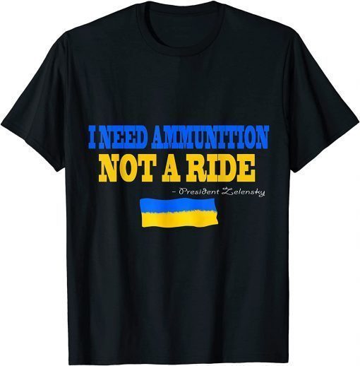 I Need Ammunition, Not A Ride Ukraine Volodymyr Zelensky T-Shirt