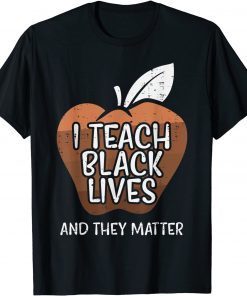 I Teach Black Lives And They Matter African History Teacher T-Shirt