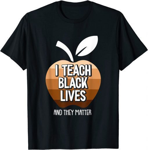 I Teach Black Lives And They Matter Black History Month BLM Tee Shirt