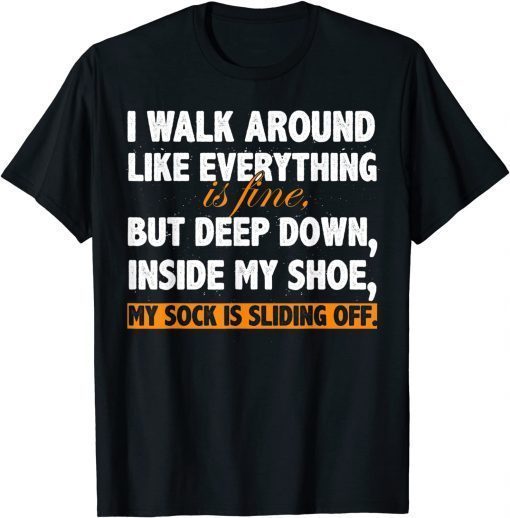 I Walk Around Like Everything is Fine Tee Shirt