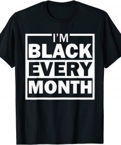 I am Black Every Month Black History Month Diversity T-Shirt