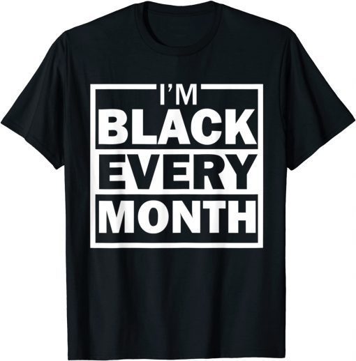 I am Black Every Month Black History Month Diversity T-Shirt