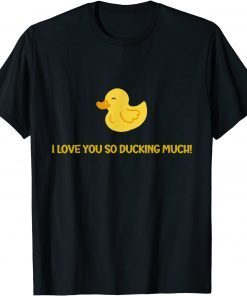 I love you so ducking much A Duck Duck Lovers T-Shirt