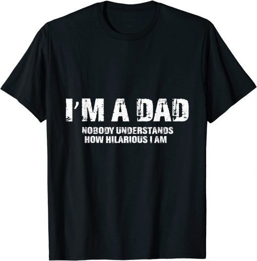 I'm A Dad Nobody Understands How Hilarious I Am T-Shirt