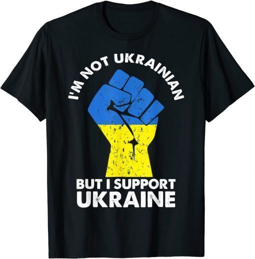 I’m Not Ukrainian But I Support Ukraine I Stand With Ukraine T-Shirt