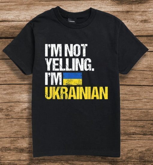 I'm Not Yelling Im Ukrainian T-Shirt