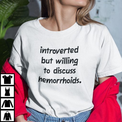 Introverted But Willing To Discuss Hemorrhoids Tee Shirt