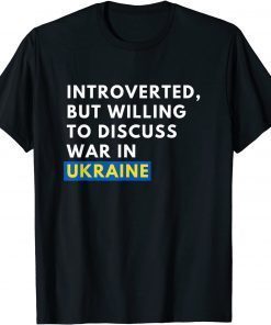 Introverted, But Willing To Discuss War In Ukraine T-Shirt