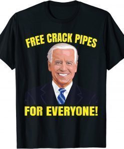 Joe Biden Free Crack Pipes For Everyone Tee Shirt