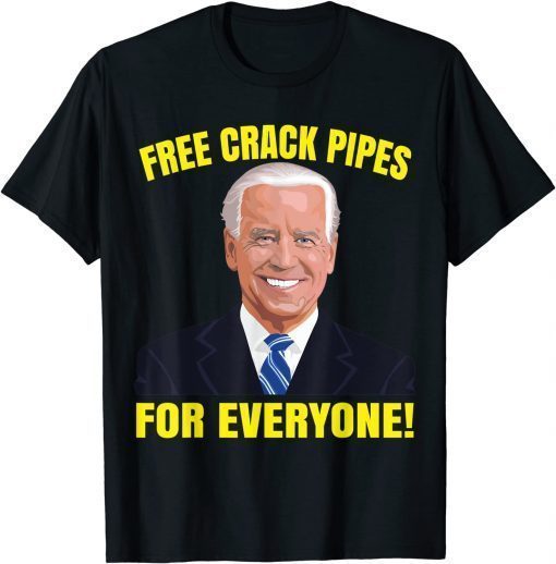 Joe Biden Free Crack Pipes For Everyone Tee Shirt