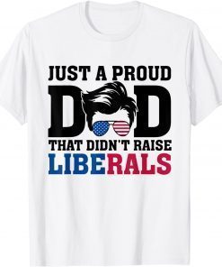 Just A Proud Dad That Didn't Raise Liberals Sunglasses Tee Shirt