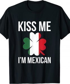 Kiss Me I Am Mexican St. Patricks Day T-Shirt