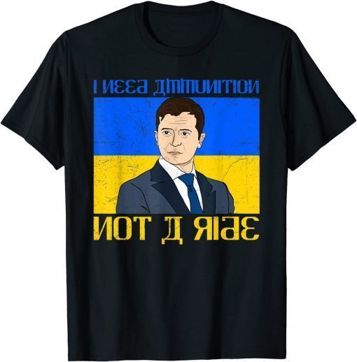 Meme Volodymyr Zelensky I Need Ammunition Not a Ride Ukraine T-Shirt