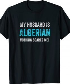 My Husband Is Algerian Nothing Scares Me T-Shirt