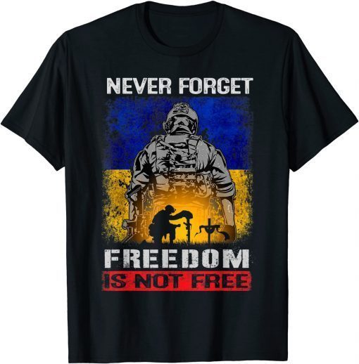 Never Forget Freedom Is Not Free Support Ukrainian Patriots T-Shirt